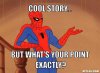 resized_spiderman-meme-generator-cool-story-but-what-s-your-point-exactly-71b51b.jpg